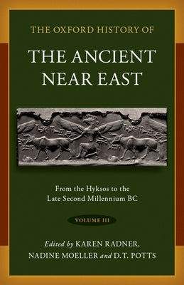 The Oxford History of the Ancient Near East: Volume III: Volume III: From the Hyksos to the Late Second Millennium BC by Radner, Karen