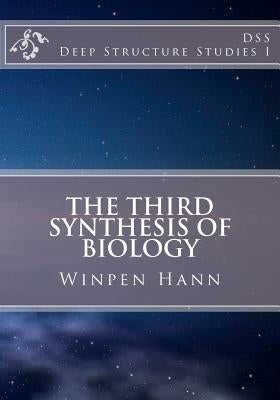 The Third Synthesis of Biology: Deep Structure Studies I by Hann, Winpen