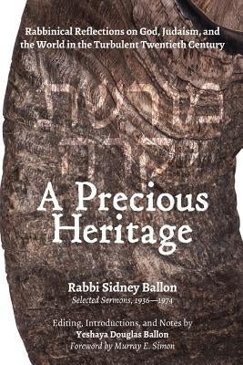 A Precious Heritage: Rabbinical Reflections on God, Judaism, and the World in the Turbulent Twentieth Century by Ballon, Sidney
