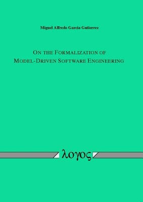 On the Formalization of Model-Driven Software Engineering by Gutierrez, Miguel Alfredo Garcia