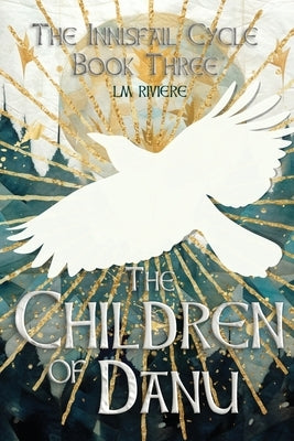 The Children of Danu: The Innisfail Cycle: Book Three by Riviere, L. M.