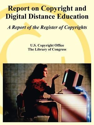 Report on Copyright and Digital Distance Education: A Report of the Register of Copyrights by U. S. Copyright Office