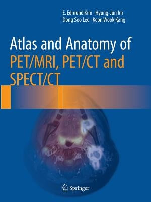 Atlas and Anatomy of Pet/Mri, Pet/CT and Spect/CT by Kim, E. Edmund