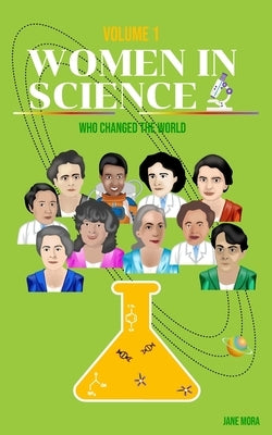 Women in Science: Who Changed the World (Volume 1) by Mora, Jane