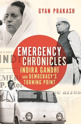 Emergency Chronicles: Indira Gandhi and Democracy's Turning Point by Prakash, Gyan