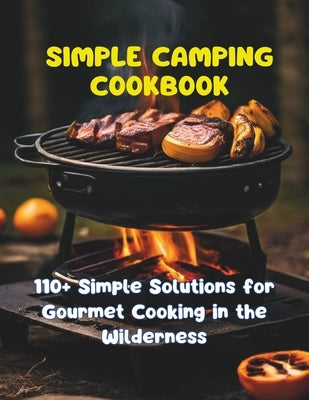 Simple Camping Cookbook: 110+ Simple Solutions for Gourmet Cooking in the Wilderness by Henning, Gustav