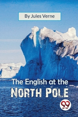 The English At The North Pole by Verne, Jules