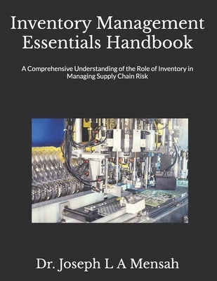 Inventory Management Essentials Handbook: A Comprehensive Understanding of the Role of Inventory in Managing Supply Chain Risk by Mensah McIps, Joseph Lanton Adjei