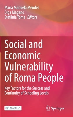 Social and Economic Vulnerability of Roma People: Key Factors for the Success and Continuity of Schooling Levels by Mendes, Maria Manuela