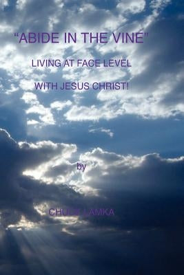 "ABIDE IN THE VINE" Living At Face Level With Jesus Christ by Lamka, Chuck