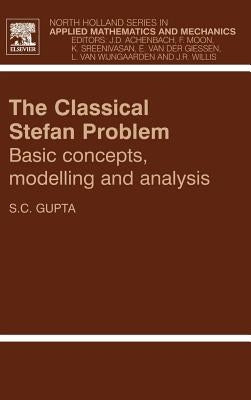 The Classical Stefan Problem: Basic Concepts, Modelling and Analysis Volume 45 by Gupta, S. C.