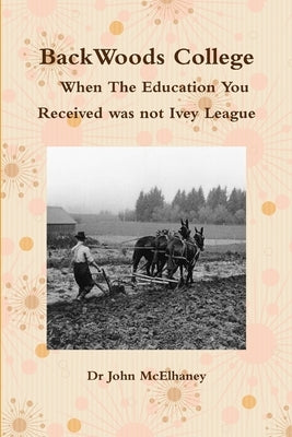 BackWoods College / When The Education You Received was not Ivey League by McElhaney, John