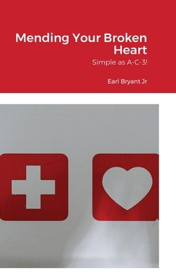 Mending Your Broken Heart: Simple as A-C-3! by Bryant, Earl, Jr.