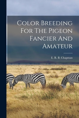 Color Breeding For The Pigeon Fancier And Amateur by E R B Chapman