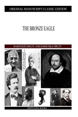 The Bronze Eagle by Orczy, Emmuska