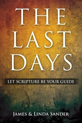 The Last Days: Let Scripture Be Your Guide by Sander, James