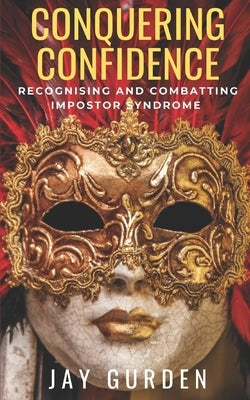 Conquering Confidence by Gurden, Jay