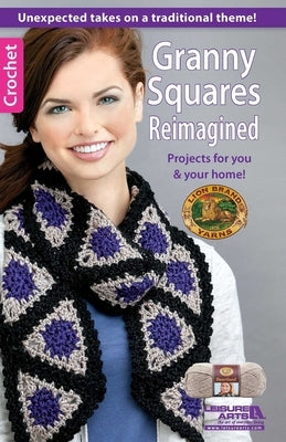Granny Squares Reimagined: Projects for You & Your Home by Lion Brand