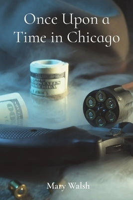 Once Upon a Time in Chicago by Walsh, Mary