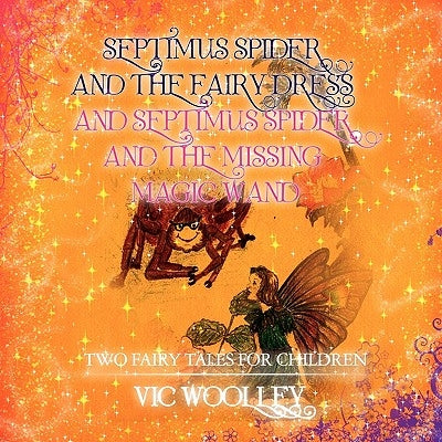 Septimus Spider and the Fairy Dress and Septimus Spider and the Missing Magic Wand by Woolley, Vic