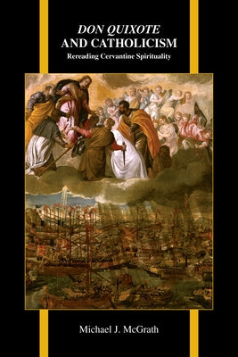 Don Quixote and Catholicism: Rereading Cervantine Spirituality by McGrath, Michael