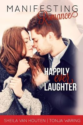 Manifesting Romance: Happily Ever Laughter by Van Houten Phd, Sheila