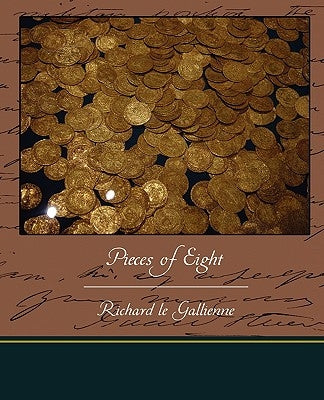 Pieces of Eight by Le Gallienne, Richard