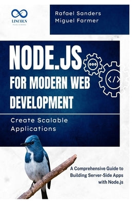 Node.js for Modern Web Development: Create Scalable Applications: A Comprehensive Guide to Building Server-Side Apps with Node.js by Sanders, Rafael