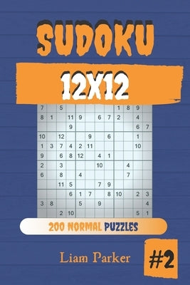 Sudoku 12x12 - 200 Normal Puzzles vol.2 by Parker, Liam