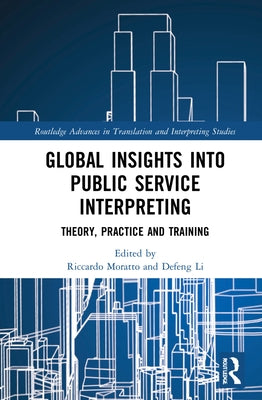 Global Insights Into Public Service Interpreting: Theory, Practice and Training by Moratto, Riccardo