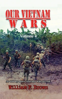 Our Vietnam Wars, Volume 4: as told by more veterans who served by Brown, William F.