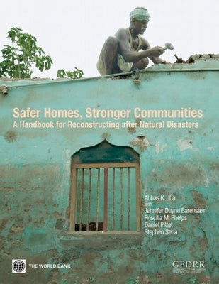 Safer Homes, Stronger Communities: A Handbook for Reconstructing after Natural Disasters by Jha, Abhas K.