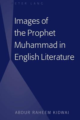Images of the Prophet Muhammad in English Literature by Kidwai, Abdur Raheem