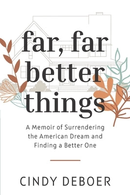 Far, Far Better Things: A Memoir of Surrendering the American Dream and Finding a Better One by DeBoer, Cindy