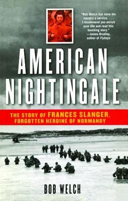 American Nightingale: The Story of Frances Slanger, Forgotten Heroine of Normandy by Welch, Bob