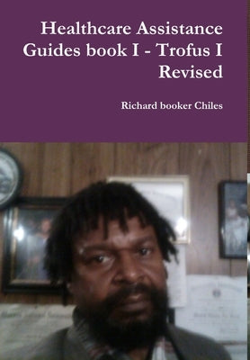 Healthcare Assistance Guides book I - Trofus I Revised by Booker Chiles, Richard