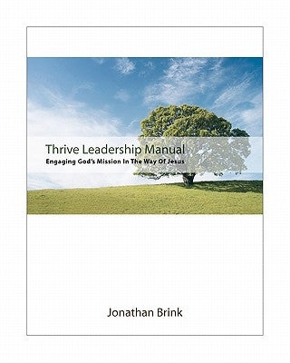 Thrive Leadership Manual: Engaging God's Mission In The Way Of Jesus by Brink, Jonathan