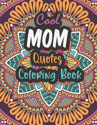 Cool Mom Quotes Coloring Book: Funny Mom Quotes and Patterns for Relaxation, Stress Relief and Mindfulness - special day Gift for all mothers. by Adult Coloring Books, Adam