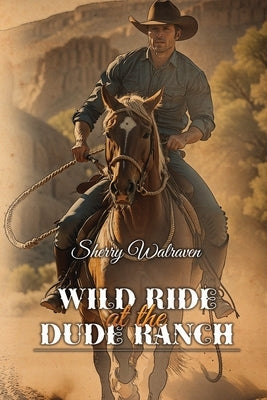 Wild Ride At the Dude Ranch by Walraven, Sherry
