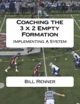Coaching the 3 x 2 Empty Formation by Renner, Bill