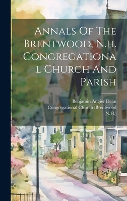 Annals Of The Brentwood, N.h. Congregational Church And Parish by Dean, Benjamin Angier