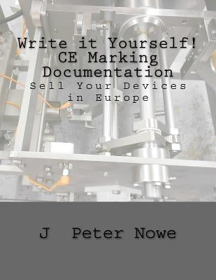Write it Yourself! CE Marking Documentation: Sell Your Devices in Europe by Nowe, J. Peter