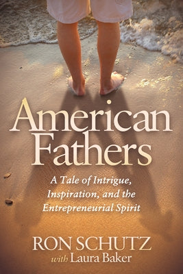 American Fathers: A Tale of Intrigue, Inspiration, and the Entrepreneurial Spirit by Schutz, Ron