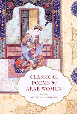 Classical Poems by Arab Women: An Anthology by Al-Udhari, Abdullah