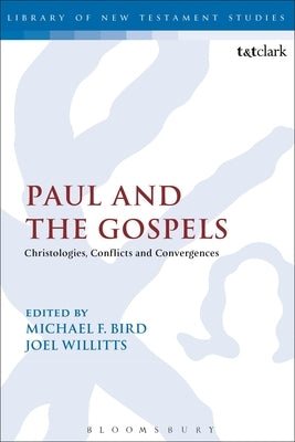 Paul and the Gospels: Christologies, Conflicts and Convergences by Bird, Michael F.
