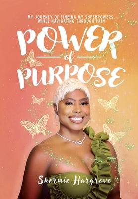 Power of Purpose: My Journey of Finding My Superpowers, While Navigating Through Pain by Hargrove, Shermie