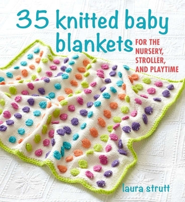 35 Knitted Baby Blankets: For the Nursery, Stroller, and Playtime by Strutt, Laura