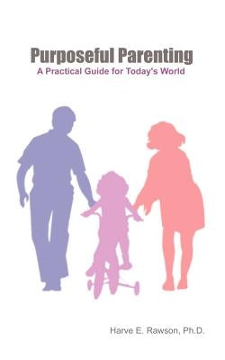 Purposeful Parenting: A Practical Guide for Today's World by Rawson, PH. D. Harve E.