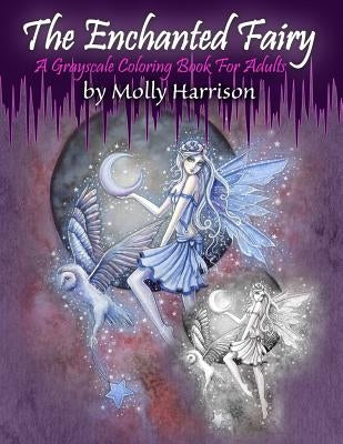The Enchanted Fairy - A Grayscale Coloring Book for Adults: 25 Single Sided Grayscale Images of Molly Harrison Fairies by Harrison, Molly