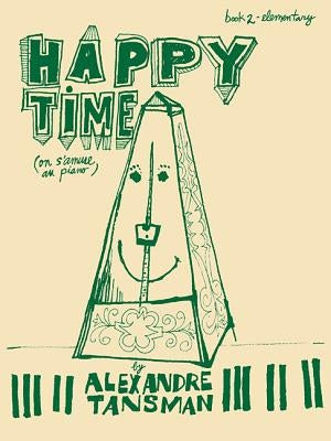 Happy Time, Book 2: Elementary by Tansman, Alexandre